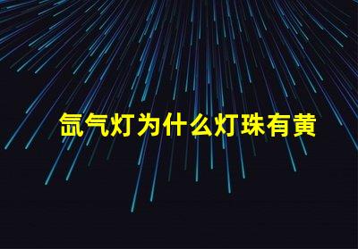 氙气灯为什么灯珠有黄色的 氙气灯为什么是黄色的